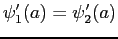 $\psi^\prime_1(a) = \psi^\prime_2 (a)$
