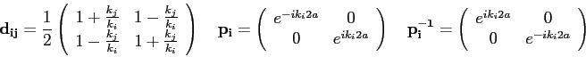 \begin{displaymath}
{\bf d_{ij}} = \frac{1}{2}
\left (\begin{array}{cc}
1+ \fra...
...
e^{ik_i2a} & 0 \\
0 & e^{-ik_i2a} \end{array} \right ) \quad
\end{displaymath}