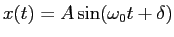 $x(t)=A\sin(\omega_0 t + \delta)$