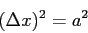 \begin{displaymath}
(\Delta x )^2 = a^2
\end{displaymath}