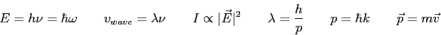 \begin{displaymath}
E = h\nu = \hbar \omega \qquad
v_{wave} = \lambda \nu \qquad...
...mbda = {h \over p} \qquad
p = \hbar k \qquad
\vec p = m \vec v
\end{displaymath}