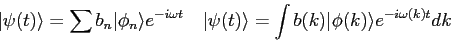 \begin{displaymath}
\vert\psi (t) \rangle = \sum b_n \vert\phi_n\rangle e^{-i\om...
...gle = \int b(k) \vert\phi(k)\rangle e^{-i\omega(k) t} dk \quad
\end{displaymath}