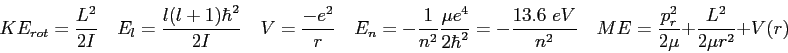 \begin{displaymath}
KE_{rot} = \frac{L^2}{2I} \quad
E_l = \frac{l(l+1)\hbar^2}{2...
...ad
ME = \frac{p_r^2}{2\mu} + \frac{L^2}{2\mu r^2} + V(r) \quad
\end{displaymath}