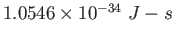 $ 1.0546\times 10^{-34}~J-s$