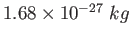 $ 1.68\times 10^{-27}~kg$