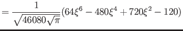 $\displaystyle = \frac{1}{ \sqrt{46080\sqrt \pi}} (64\xi^6 - 480\xi^4 + 720\xi^2 - 120)$