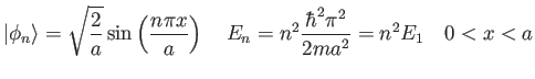 $\displaystyle \vert\phi_n \rangle = \sqrt{\frac{2}{a}} \sin \left ( \frac{n\pi x}{a} \right ) \quad
E_n = n^2\frac{\hbar^2 \pi^2}{2ma^2}=n^2E_1 \quad 0 < x < a
$