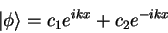 \begin{displaymath}
\vert \phi \rangle = c_1 e^{ikx} + c_2 e^{-ikx}
\end{displaymath}