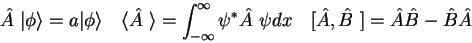 \begin{displaymath}
\hat{A~}\vert\phi\rangle = a\vert\phi\rangle \quad
\langle\h...
... dx \quad
[ \hat A, \hat B ~ ] = \hat A \hat B - \hat B \hat A
\end{displaymath}