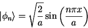 \begin{displaymath}
\vert \phi_n \rangle = \sqrt {\frac{2}{a}} \sin \left ( \frac{n\pi x }{a} \right )
\end{displaymath}