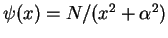 $\psi (x) = N/(x^2 + \alpha^2)$