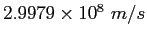 $2.9979\times 10^8&nbsp;m/s$