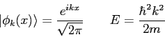 \begin{displaymath}
\vert\phi_k(x)\rangle = \frac{e^{ikx}}{\sqrt{2\pi}} \qquad E = \frac{\hbar^2k^2}{2m}
\end{displaymath}