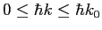 $0\leq \hbar k \leq \hbar k_0$