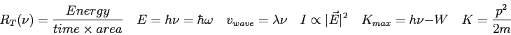 \begin{displaymath}
R_T(\nu) = {Energy \over time \times area} \quad
E = h\nu =...
... E\vert^2 \quad
K_{max} = h\nu - W \quad
K = \frac{p^2}{2m}
\end{displaymath}