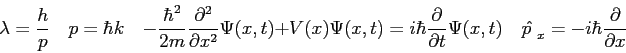 \begin{displaymath}
\lambda = {h \over p} \quad
p = \hbar k \quad
-{\hbar^2 \o...
...x,t) \quad
\hat {p~}_x = -i\hbar {\partial \over \partial x}
\end{displaymath}