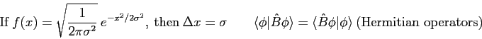 \begin{displaymath}
{\rm If}\ f(x) = \sqrt{1 \over 2 \pi \sigma^2} ~ e^{-x^2/2\s...
...gle \hat B \phi \vert \phi\rangle~({\rm Hermitian\ operators})
\end{displaymath}