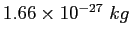 $1.66\times 10^{-27}~kg$