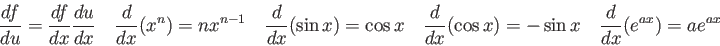 \begin{displaymath}
\frac{df}{du} = \frac{df}{dx}\frac{du}{dx} \quad
\frac{d}{d...
...(\cos x) = -\sin x \quad
\frac{d}{dx}(e^{ax}) = a e^{ax} \quad
\end{displaymath}
