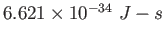 $6.621 \times 10^{-34}~J-s$