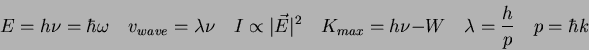 \begin{displaymath}
E = h\nu = \hbar \omega \quad
v_{wave} = \lambda \nu \quad
I...
...{max} = h\nu - W \quad
\lambda = {h \over p} \quad
p = \hbar k
\end{displaymath}