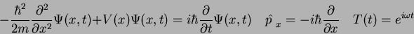 \begin{displaymath}
-{\hbar^2 \over 2 m} {\partial^2 \over\partial x^2} \Psi(x,t...
...-i\hbar {\partial \over \partial x} \quad
T(t) = e^{i\omega t}
\end{displaymath}