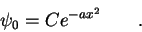 \begin{displaymath}
\psi_0 = Ce^{-ax^2} \qquad .
\end{displaymath}