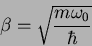 \begin{displaymath}
\beta = \sqrt{\frac{m\omega_0}{\hbar}}
\end{displaymath}