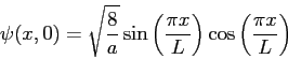\begin{displaymath}
\psi(x,0) = \sqrt{\frac{8}{a}} \sin \left ( \frac{\pi x }{L} \right ) \cos \left ( \frac{\pi x }{L} \right )
\end{displaymath}