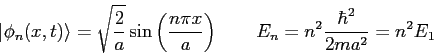 \begin{displaymath}
\vert\phi_n(x,t) \rangle = \sqrt{\frac{2}{a}} \sin \left (\f...
...}{a} \right ) \qquad E_n = n^2 \frac{\hbar^2}{2ma^2} = n^2 E_1
\end{displaymath}