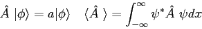 \begin{displaymath}
\hat{A~}\vert\phi\rangle = a\vert\phi\rangle \quad
\langle\hat {A~}\rangle = \int_{-\infty}^{\infty} \psi^* \hat {A~} \psi dx
\end{displaymath}
