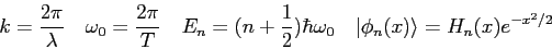 \begin{displaymath}
k = {2\pi \over \lambda} \quad
\omega_0 = {2\pi \over T} \qu...
...hbar\omega_0 \quad
\vert \phi_n(x) \rangle = H_n(x) e^{-x^2/2}
\end{displaymath}