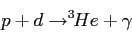 \begin{displaymath}
p + d \rightarrow ^3\hspace{-0.065in}He + \gamma
\end{displaymath}