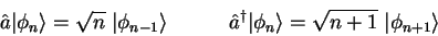 \begin{displaymath}
\hat a \vert \phi_n\rangle = \sqrt n ~\vert \phi_{n-1}\rangl...
...gger \vert \phi_n \rangle = \sqrt{n+1} ~\vert\phi_{n+1}\rangle
\end{displaymath}