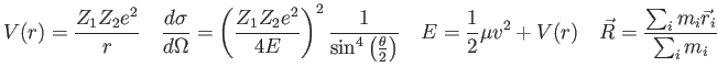 $\displaystyle V(r) = {Z_1 Z_2 e^2 \over r} \quad
{d\sigma \over d\Omega} =
\l...
...frac{1}{2}\mu v^2 + V(r) \quad
\vec R = \frac{\sum_i m_i\vec r_i}{\sum_i m_i}
$
