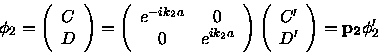 \begin{displaymath}\phi_2 = \left ( \begin{array}{c}C\\ D \end{array} \right )
...
...ime \\ D^\prime \end{array} \right )
= {\bf p_2}\phi_2^\prime
\end{displaymath}