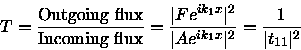 \begin{displaymath}T = {\rm Outgoing\ flux \over Incoming\ flux}
= {\vert F e^...
... \vert A e^{i k_1 x}\vert^2}
= {1 \over \vert t_{11}\vert^2}
\end{displaymath}