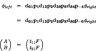 \begin{eqnarray*}\phi_{left} &=& {\bf d_{01} } {\bf p_1} {\bf d_{12}} {\bf p_2} ...
...
\pmatrix{ A \cr B \cr}
&=& \pmatrix{t_{11} F \cr t_{21} F \cr}
\end{eqnarray*}