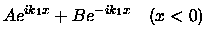 $\displaystyle A e^{ik_1 x} + B e^{-ik_1x} \quad
(x< 0)$