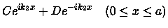 $\displaystyle C e^{ik_2 x} + D e^{-ik_2x} \quad
(0\le x \le a)$