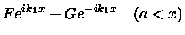 $\displaystyle F e^{ik_1 x} + G e^{-ik_1x} \quad
(a < x)$