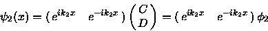 \begin{displaymath}\psi_2 (x) = \pmatrix{ e^{ik_2x} & e^{-ik_2x} \cr}
\pmatrix{ C \cr
D \cr }
= \pmatrix{ e^{ik_2x} & e^{-ik_2x} \cr}
\phi_2
\end{displaymath}