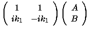 $\displaystyle \left ( \begin{array}{cc}
1 & 1 \\
ik_1 & -ik_1
\end{array} \right )
\left ( \begin{array}{c}
A\\
B
\end{array} \right )$