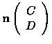 $\displaystyle {\bf n} \left ( \begin{array}{c}
C\\
D
\end{array} \right )$