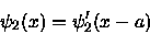 \begin{displaymath}\psi_2(x) = \psi^\prime_2(x-a)
\end{displaymath}