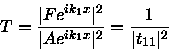 \begin{displaymath}T = {\vert Fe^{ik_1 x}\vert^2 \over \vert Ae^{ik_1 x}\vert^2}
= {1 \over \vert t_{11}\vert^2}
\end{displaymath}