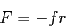 \begin{displaymath}
F = -fr
\end{displaymath}