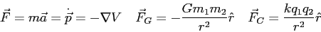 \begin{displaymath}
\vec F = m\vec a = \dot {\vec p} = - \nabla V \quad
\vec F_G...
...over r^2} \hat r \quad
\vec F_C = {k q_1 q_2 \over r^2} \hat r
\end{displaymath}