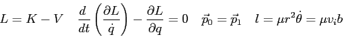 \begin{displaymath}
L = K - V \quad
{d\ \over dt}\left ( {\partial L \over \dot ...
... p_0 = \vec p_1 \quad
l = \mu r^2 \dot \theta = \mu v_i b\quad
\end{displaymath}