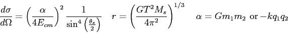 \begin{displaymath}
{ d\sigma \over d \Omega} = \left ( {\alpha \over 4 E_{cm}} ...
...} \right )^{1/3} \quad
\alpha = Gm_1m_2 \ \ {\rm or}\ -kq_1q_2
\end{displaymath}
